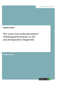 Wie misst man Aufmerksamkeit? Erhebungsinstrumente in der psychologischen Diagnostik