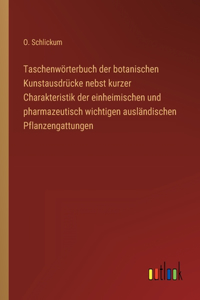 Taschenwörterbuch der botanischen Kunstausdrücke nebst kurzer Charakteristik der einheimischen und pharmazeutisch wichtigen ausländischen Pflanzengattungen