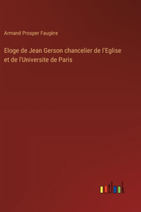 Eloge de Jean Gerson chancelier de l'Eglise et de l'Universite de Paris