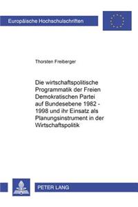 Die Wirtschaftspolitische Programmatik Der Freien Demokratischen Partei Auf Bundesebene 1982-1998 Und Ihr Einsatz ALS Planungsinstrument in Der Wirtschaftspolitik