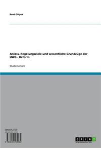 Anlass, Regelungsziele Und Wesentliche Grundzuge Der Uwg - Reform