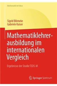 Mathematiklehrerausbildung Im Internationalen Vergleich: Ergebnisse Der Studie Teds-M