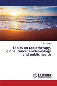 Topics on radiotherapy, global cancer epidemiology and public health