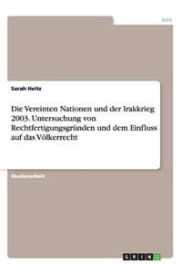 Vereinten Nationen und der Irakkrieg 2003. Untersuchung von Rechtfertigungsgründen und dem Einfluss auf das Völkerrecht