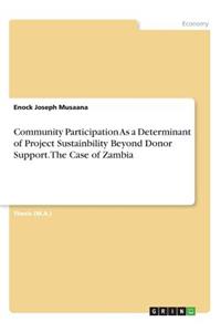 Community Participation As a Determinant of Project Sustainbility Beyond Donor Support. The Case of Zambia