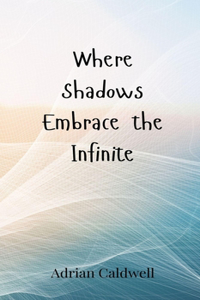 Where Shadows Embrace the Infinite