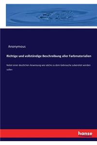 Richtige und vollständige Beschreibung aller Farbmaterialien: Nebst einer deutlichen Anweisung wie solche zu dem Gebrauche zubereitet werden sollen