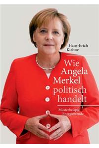 Wie Angela Merkel politisch handelt