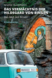 Vermächtnis der Hildegard von Bingen - Die Glut des Bösen: Kriminalroman