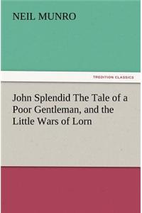 John Splendid the Tale of a Poor Gentleman, and the Little Wars of Lorn