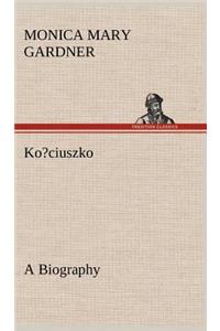 Ko?ciuszko A Biography