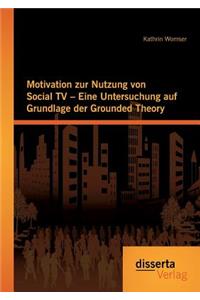 Motivation zur Nutzung von Social TV - Eine Untersuchung auf Grundlage der Grounded Theory