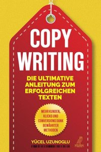 Copywriting - Die ultimative Anleitung zum erfolgreichen Texten: Mehr Kunden, Klicks & Conversions dank bewahrter Methoden (German Edition)