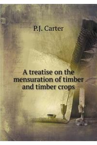 A Treatise on the Mensuration of Timber and Timber Crops