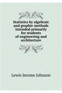 Statistics by Algebraic and Graphic Methods Intended Primarily for Students of Engineering and Architecture