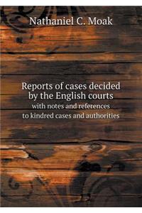 Reports of Cases Decided by the English Courts with Notes and References to Kindred Cases and Authorities