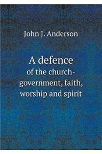 A Defence of the Church-Government, Faith, Worship and Spirit