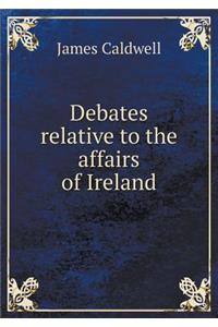 Debates Relative to the Affairs of Ireland