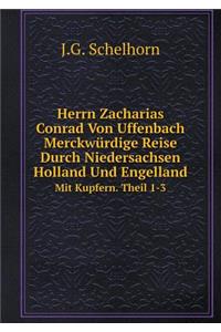 Herrn Zacharias Conrad Von Uffenbach Merckwürdige Reise Durch Niedersachsen Holland Und Engelland Mit Kupfern. Theil 1-3