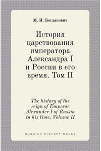 The History of the Reign of Emperor Alexander I of Russia in His Time. Volume II
