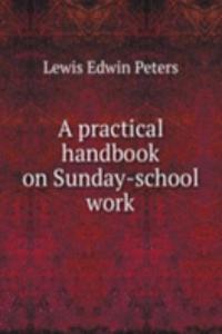 A PRACTICAL HANDBOOK ON SUNDAY-SCHOOL W
