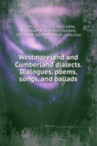 Westmoreland and Cumberland dialects. Dialogues, poems, songs, and ballads