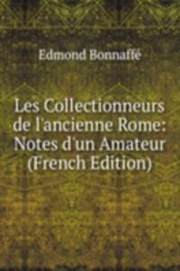 Les Collectionneurs de l'ancienne Rome: Notes d'un Amateur (French Edition)
