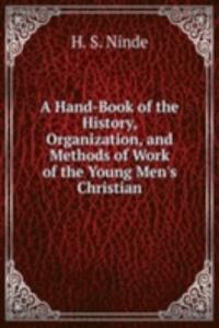 Hand-Book of the History, Organization, and Methods of Work of the Young Men's Christian