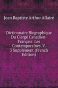 Dictionnaire Biographique Du Clerge Canadien-Francais: Les Contemporaines. V. 3 Supplement (French Edition)