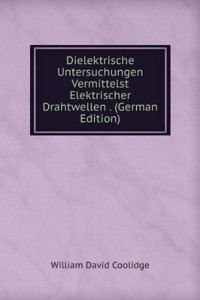 Dielektrische Untersuchungen Vermittelst Elektrischer Drahtwellen . (German Edition)