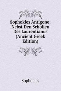 Sophokles Antigone: Nebst Den Scholien Des Laurentianus (Ancient Greek Edition)