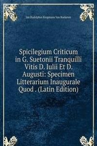 Spicilegium Criticum in G. Suetonii Tranquilli Vitis D. Iulii Et D. Augusti: Specimen Litterarium Inaugurale Quod . (Latin Edition)