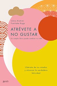 Atrevete a no gustar: Liberate de tus miedos y alcanza la verdadera felicidad