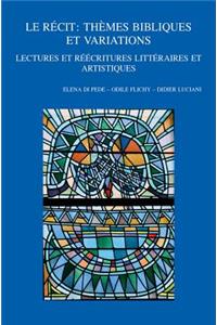 Le Recit: Themes Bibliques Et Variations: Lectures Et Reecritures Litteraires Et Artistiques. Viiie Colloque International Du Rrenab: Metz, 26-29 Mai 2016