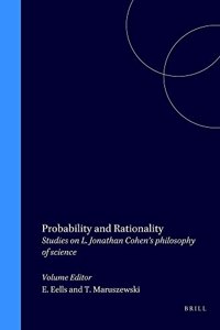 Probability and Rationality: Studies on L. Jonathan Cohen's Philosophy of Science (POZNAN STUDIES IN THE PHILOSOPHY OF THE SCIENCES AND THE HUMANITIES)