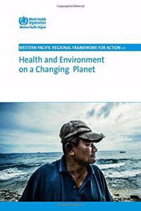 Western Pacific Regional Framework for Action on Health and Environment on a Changing Planet