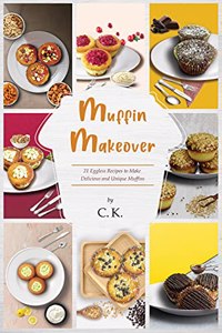 Muffin Makeover (21 Eggless recipes to make Delicious and Unique Muffins)