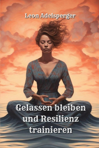 Gelassen bleiben und Resilienz trainieren