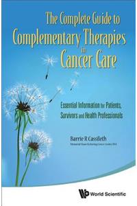 Complete Guide to Complementary Therapies in Cancer Care, The: Essential Information for Patients, Survivors and Health Professionals