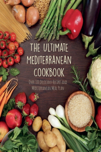 Ultimate Mediterranean Cookbook Over 100 Delicious Recipes and Mediterranean Meal Plan