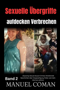 Sexuelle Übergriffe aufdecken Verbrechen Band 2: (Exposing Sexual Assault Crimes) Verstörende Geschichten über Vergewaltigung, Folter und mehr. (German edition)