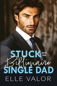 Stuck with the Billionaire Single Dad