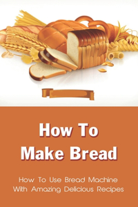 How To Make Bread
