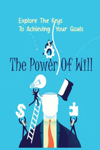 The Power Of Will Explore The Keys To Achieving Your Goals