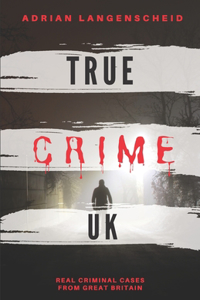 True Crime UK: Real Criminal Cases From Great Britain