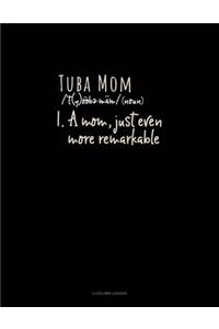 Tuba Mom (Noun) 1.A Mom, Just Even More Remarkable