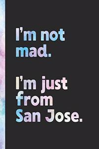 I'm not mad. I'm just from San Jose.