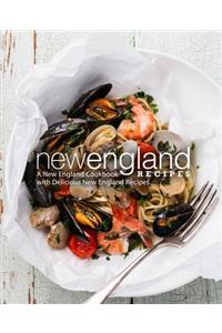 New England Recipes: A New England Cookbook with Delicious New England Recipes (2nd Edition)