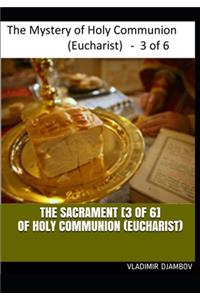 THE SACRAMENT [3 of 6] OF HOLY COMMUNION (EUCHARIST)