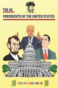 The 45 Presidents Of The United States Coloring Book